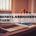 【疫情封闭做什么,疫情期间封闭管理对你个人有什么影响】